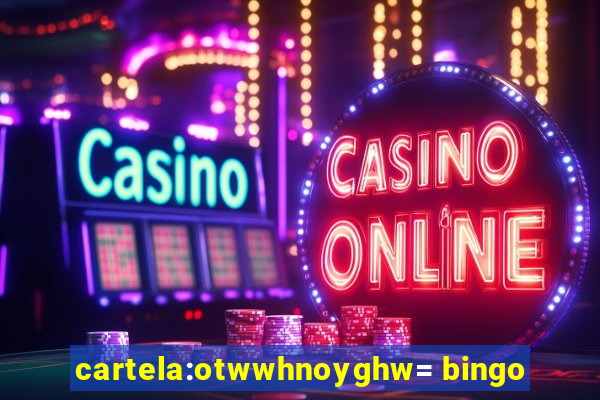 cartela:otwwhnoyghw= bingo