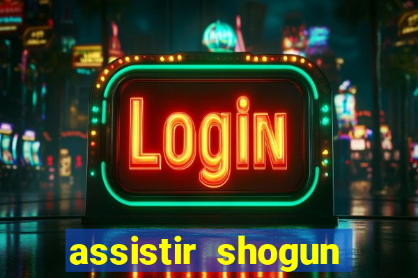 assistir shogun online gratis