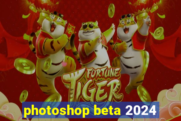 photoshop beta 2024