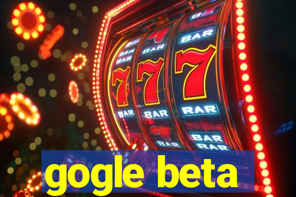 gogle beta