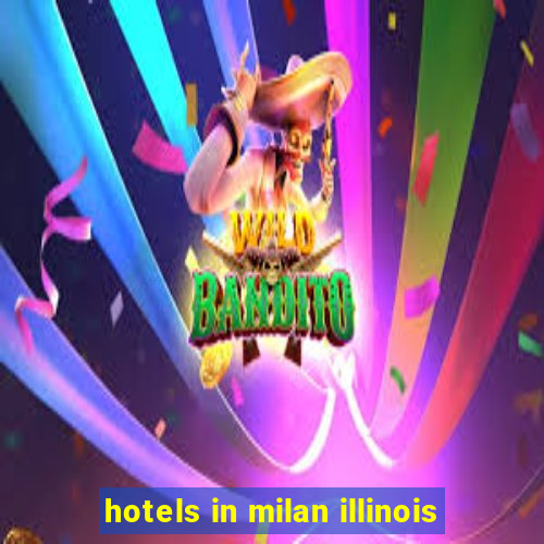 hotels in milan illinois