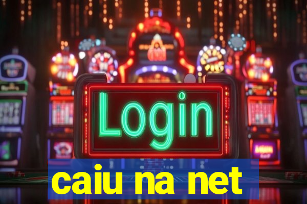 caiu na net