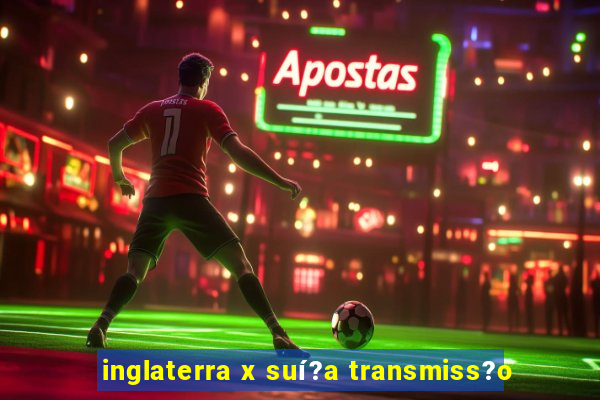 inglaterra x suí?a transmiss?o