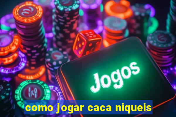 como jogar caca niqueis