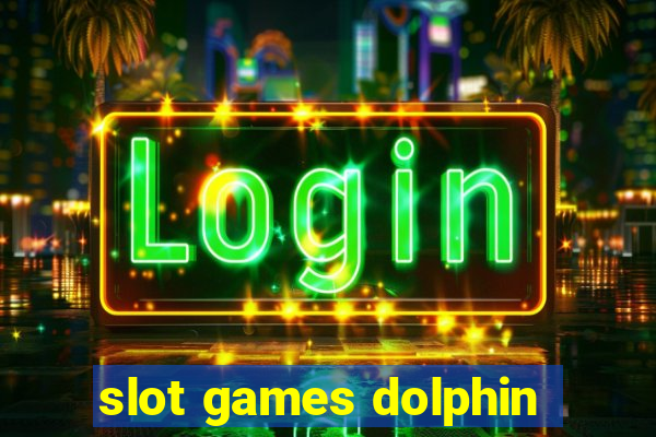 slot games dolphin