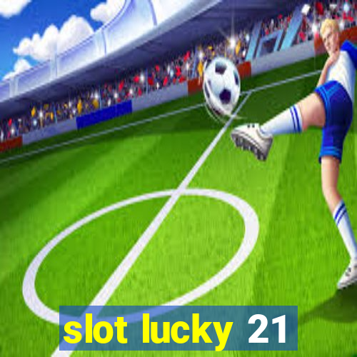 slot lucky 21