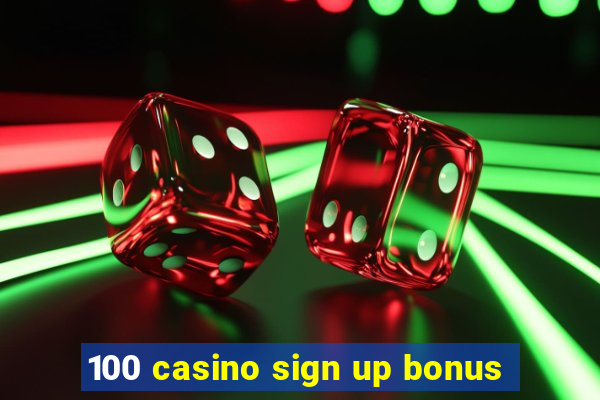 100 casino sign up bonus