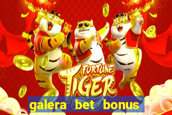 galera bet bonus de boas vindas