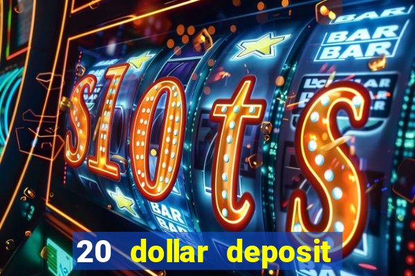 20 dollar deposit online casino