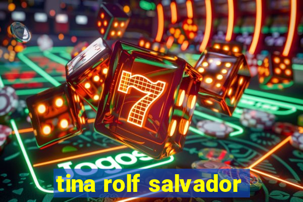 tina rolf salvador