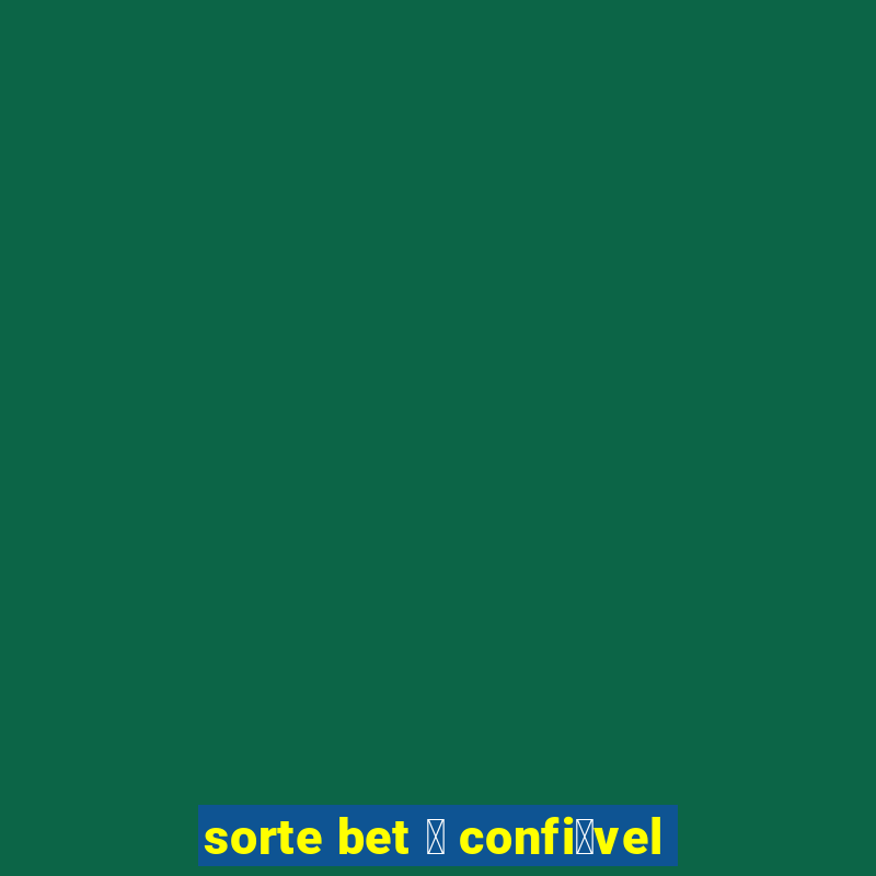 sorte bet 茅 confi谩vel