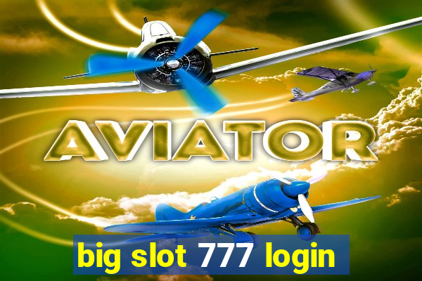 big slot 777 login