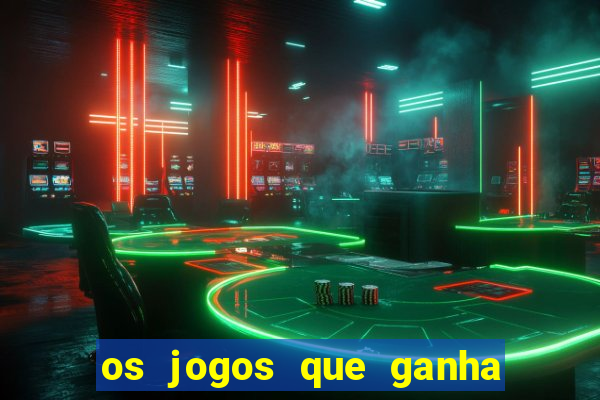 os jogos que ganha dinheiro de verdade