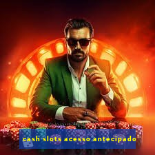 cash slots acesso antecipado