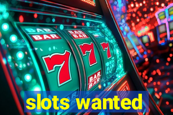 slots wanted