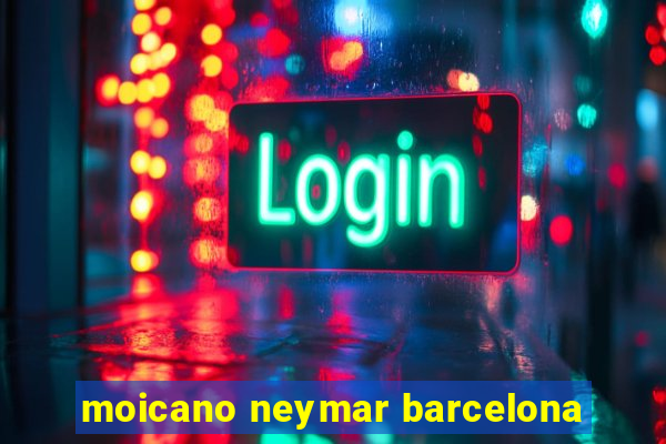 moicano neymar barcelona