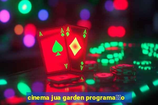 cinema jua garden programa莽茫o