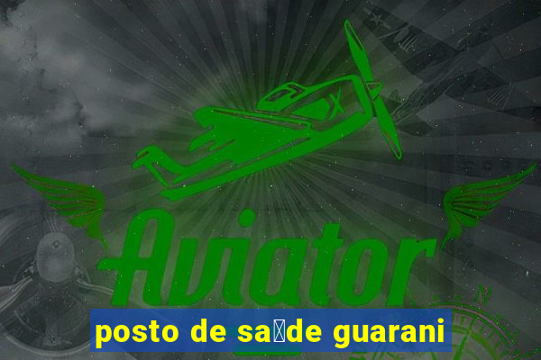 posto de sa煤de guarani