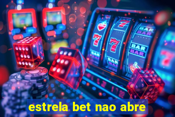 estrela bet nao abre