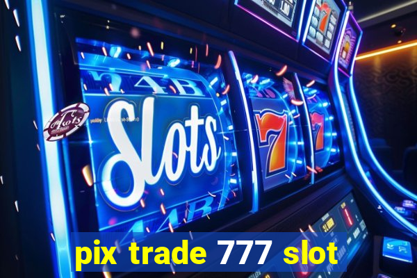 pix trade 777 slot