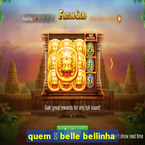 quem 茅 belle bellinha