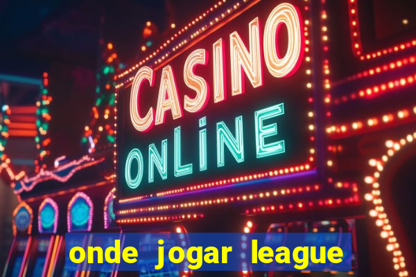 onde jogar league of legends