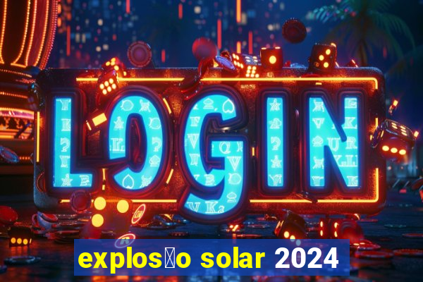 explos茫o solar 2024