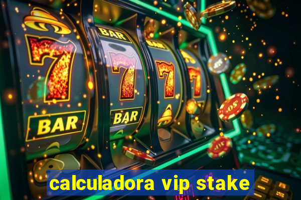 calculadora vip stake