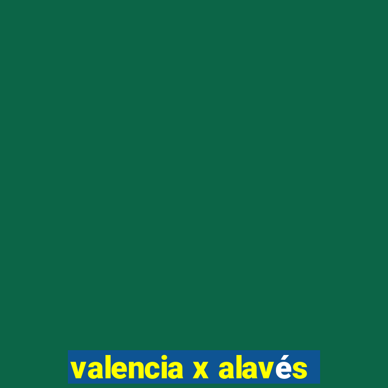 valencia x alavés