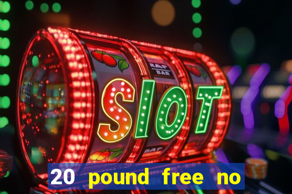 20 pound free no deposit casino