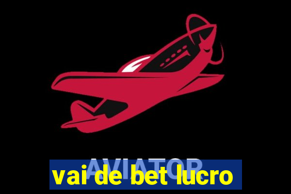 vai de bet lucro