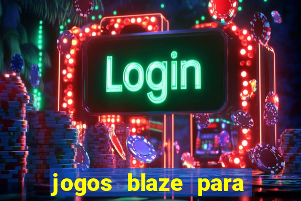 jogos blaze para ganhar dinheiro