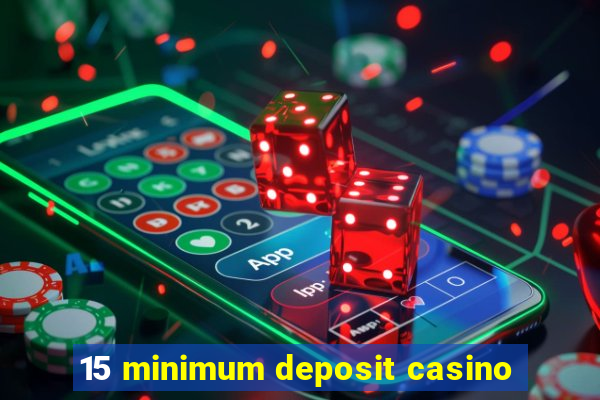 15 minimum deposit casino