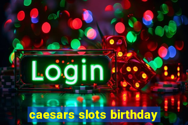 caesars slots birthday