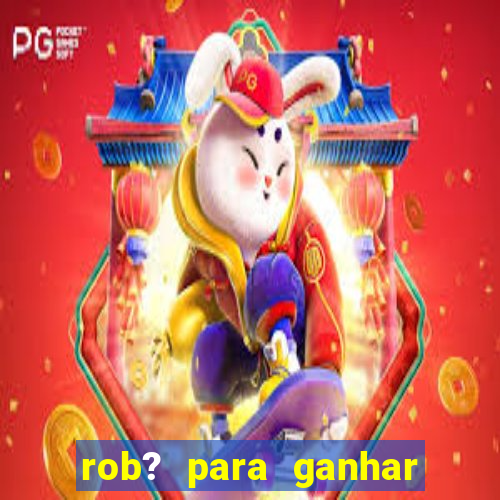 rob? para ganhar dinheiro no fortune tiger