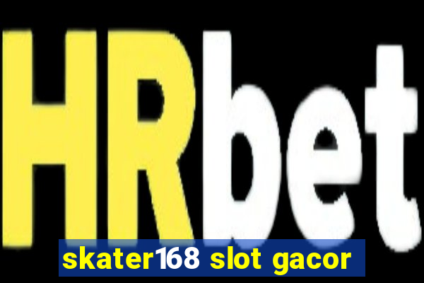 skater168 slot gacor