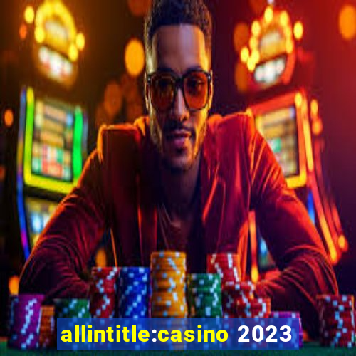 allintitle:casino 2023