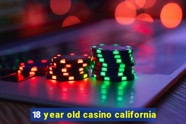 18 year old casino california