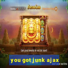 you got junk ajax