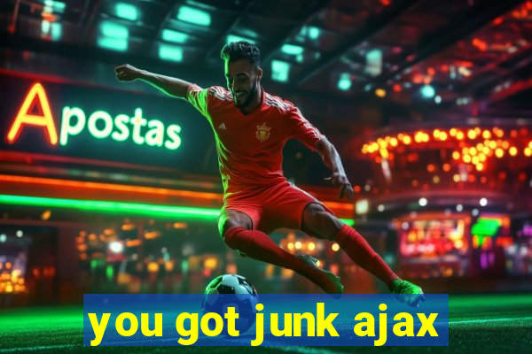 you got junk ajax