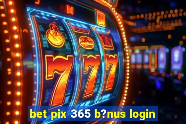 bet pix 365 b?nus login