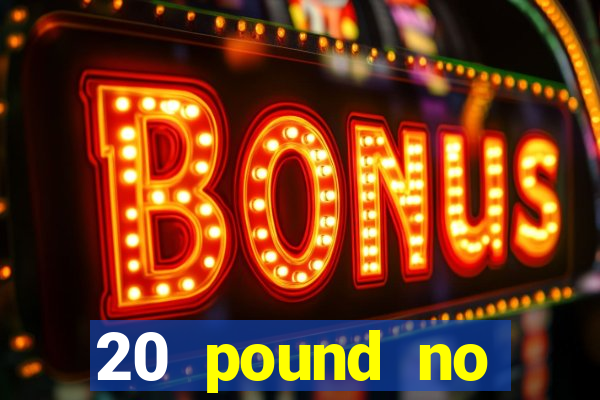 20 pound no deposit casino