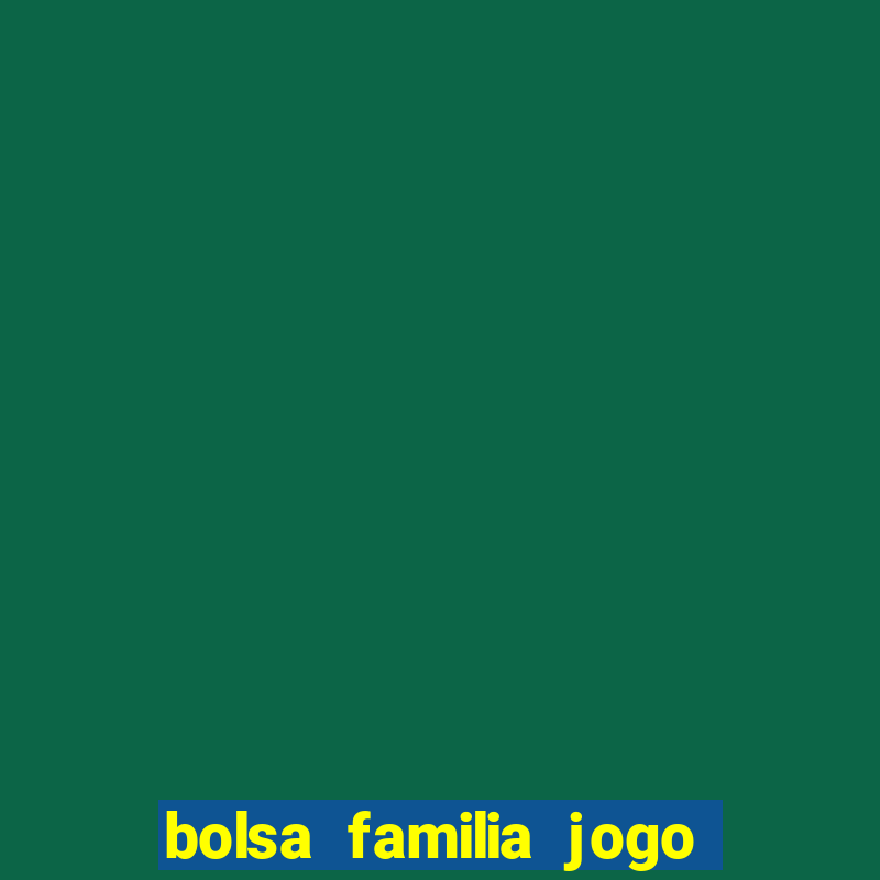 bolsa familia jogo do tigrinho