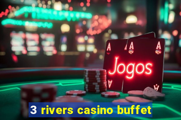 3 rivers casino buffet