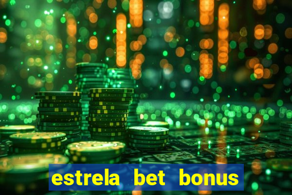 estrela bet bonus como funciona