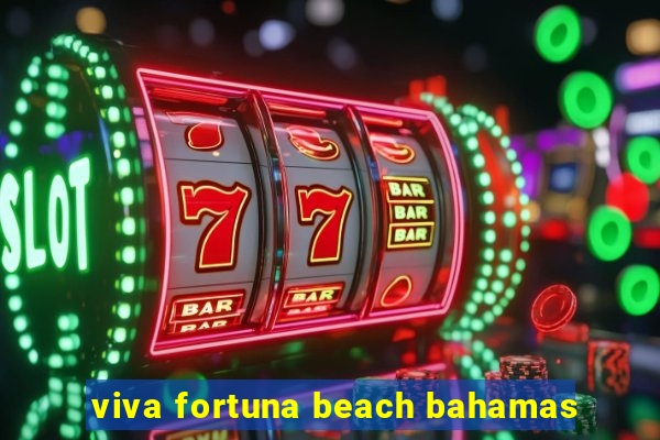 viva fortuna beach bahamas