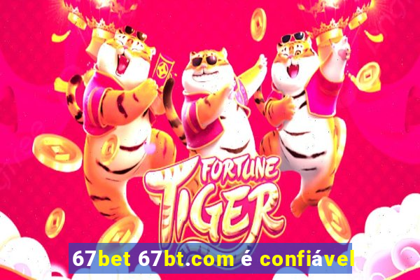 67bet 67bt.com é confiável