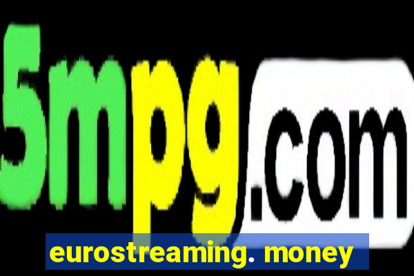 eurostreaming. money