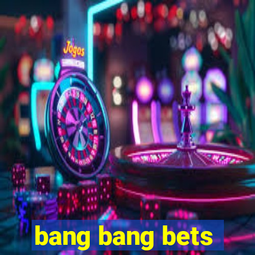 bang bang bets