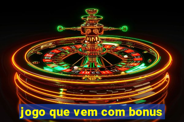 jogo que vem com bonus